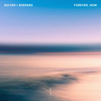 Sultan + Shepard - Forever, Now