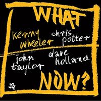 Kenny Wheeler / Chris Potter / John Taylor / Dave Holland - What Now?