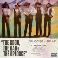 SPLOOGE + SPUNK - THE GOOD, THE BAD AND THE SPLOOGE