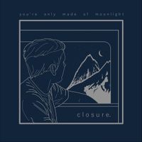 closure. - you're only made of moonlight