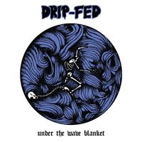 Drip-fed - Under the Wave Blanket