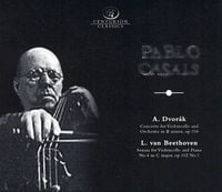 Pablo Casals - A. Dvorák: Concerto For Violoncello; Orchestra In B Minor, Op. 104; L. van Beethoven: Sonata For Violoncello; Piano No. 4 In C Major, Op.102 No. 1