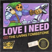 The Living Tombstone - Love I Need