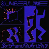 Slumberjunkie - Don&rsquo;t Pretend This Isn&rsquo;t Life