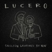 Lucero - Should&rsquo;ve Learned By Now