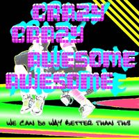 Crazy Crazy Awesome Awesome - We Can Do WAY Better Than This
