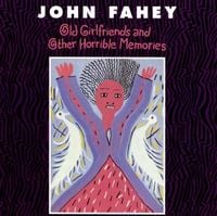 John Fahey - Old Girlfriends & Other Horrible Memories