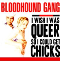 Bloodhound Gang - I Wish I Was Queer So I Could Get Chicks