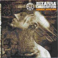 Bizarra Locomotiva - Homem M&aacute;quina