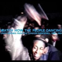 Various Artists - Watch How the People Dancing: Unity Sounds from the London Dancehall, 1986&ndash;1989
