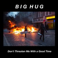 Big Hug - Don&rsquo;t Threaten Me With A Good Time