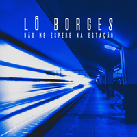 Lô Borges - N&atilde;o Me Espere Na Esta&ccedil;&atilde;o