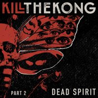 Kill The Kong - Dead Spirit, Pt. 2
