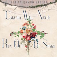 Destiny Rambo Khouri - Calvary Will Never Run Out of Songs