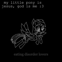 my little pony is jesus, god is me :3 - Eating Disorder Lovers