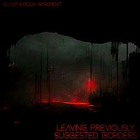 Blasphemous Basement - Leaving Previously Suggested Borders