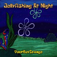 YourBoySponge - Jellyfishing At Night