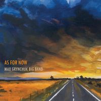 Max Grynchuk Big Band - As For Now