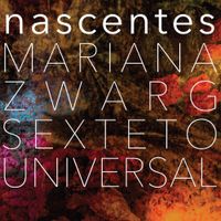 Mariana Zwarg Sexteto Universal - Nascentes