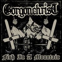 Gorgonchrist - Fish in a Mountain