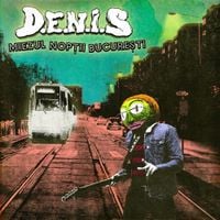 D.E.N.I.S. - MIEZUL NOPȚII BUCUREŞTI