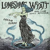 Lonesome Wyatt And The Holy Spooks - Dream Curse