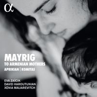 Eva Zaïcik / David Haroutunian / Xénia Maliarevitch - Mayrig: To Armenian Mothers
