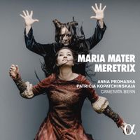 Anna Prohaska / Patricia Kopatchinskaja / Camerata Bern - Maria Mater Meretrix