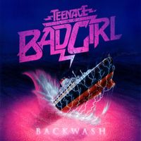 Teenage Bad Girl - Backwash