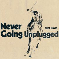 Circa Waves - Never Going Unplugged