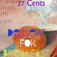 37 Cents - Dessert for Breakfast