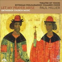 Theatre Of Voices / Estonian Philharmonic Chamber Choir / Paul Hillier - Let My Prayer Arise: Orthodox Church Music