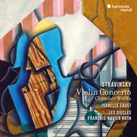 Isabelle Faust / Les Si&egrave;cles / Fran&ccedil;ois-Xavier Roth - Stravinsky: Violin Concerto; Chamber Works