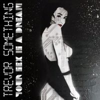 Trevor Something - Your Sex Is A Dream