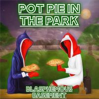 Blasphemous Basement - Pot Pie in the Park