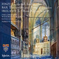 The Choir Of Westminster Abbey / Daniel Cook / James O'Donnell - Finzi: Lo, the full, final sacrifice; Bax: This worldes joie; I sing of a maiden; Ireland: Te Deum; Greater Love
