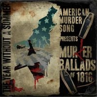 American Murder Song - Murder Ballads of 1816: The Year Without a Summer