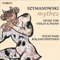 Sueye Park / Roland P&ouml;ntinen - Szymanowski: Mythes - Music for Violin & Piano