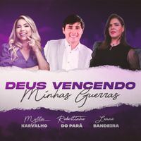 Mylla Karvalho, Robertinho Do Par&aacute; & Lenne Bandeira - Deus Vencendo Minhas Guerras