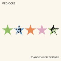 Mediocre - To Know You're Screwed