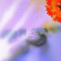 How to Dress Well - Love Remains (Unworking Remaster)