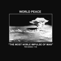 WORLD PEACE - THE MOST NOBLE IMPULSE OF MAN