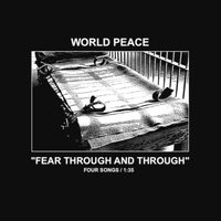 WORLD PEACE - FEAR THROUGH AND THROUGH
