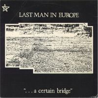 Last Man In Europe - &hellip;A Certain Bridge