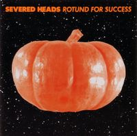 Severed Heads - Rotund For Success