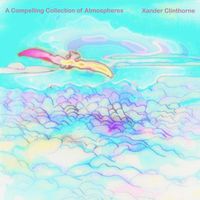 Xander Clinthorne - A Compelling Collection of Atmospheres