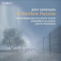 The Norwegian Soloists Choir / Ensemble Allegria / Grete Pedersen - Bent S&oslash;rensen: St. Matthew Passion
