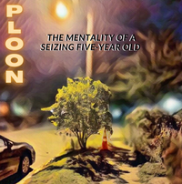 Ploon - The Mentality of a Seizing Five Year-old