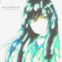 Deathbrain - i wanna be here