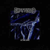 Shattered - Let Me Leave
